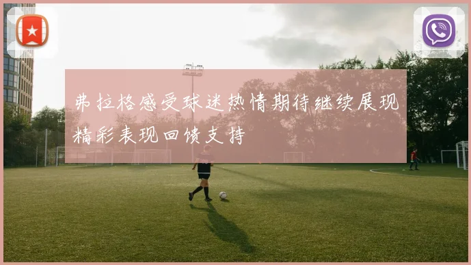 弗拉格感受球迷热情期待继续展现精彩表现回馈支持