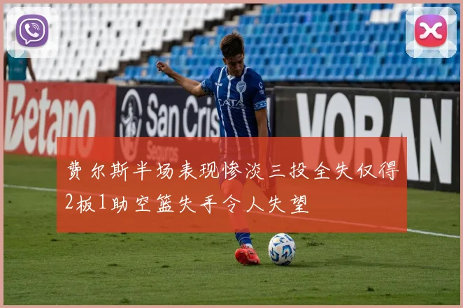 费尔斯半场表现惨淡三投全失仅得2板1助空篮失手令人失望