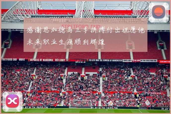 感谢恩加德乌三季拼搏付出祝愿他未来职业生涯顺利辉煌